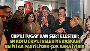 Başkan Tugay: En kötü CHP’li belediye başkanı en iyi AK Partili’den çok daha iyidir