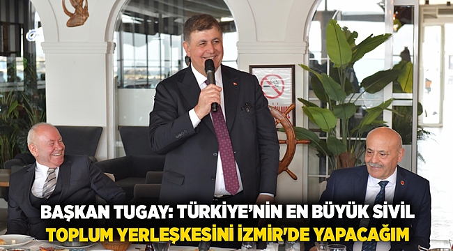 Başkan Tugay: Türkiye'nin en büyük sivil toplum yerleşkesini İzmir'de yapacağım