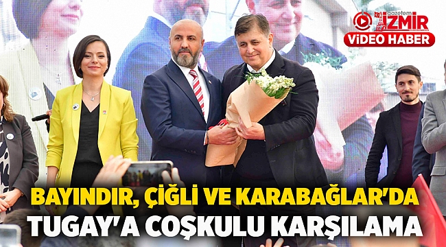 Bayındır, Çiğli ve Karabağlar'da Tugay'a coşkulu karşılama