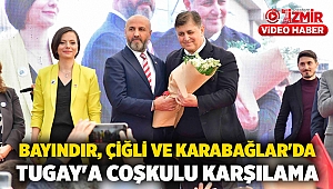 Bayındır, Çiğli ve Karabağlar'da Tugay'a coşkulu karşılama