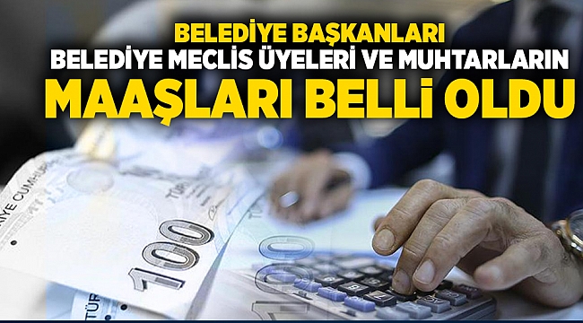 Belediye Başkanları, Belediye Meclis Üyeleri ve Muhtarların, maaşları belli oldu