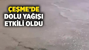 Çeşme’de dolu yağışı etkili oldu