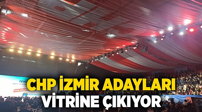 CHP İzmir adayları vitrine çıkıyor