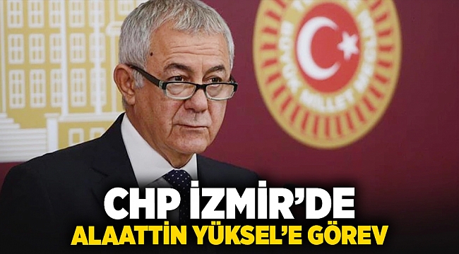 CHP İzmir'de Alaattin Yüksel'e görev!