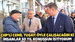 CHP'li Cemil Tugay: Öyle çalışacağım ki insanlar 50 yıl konuşsun istiyorum