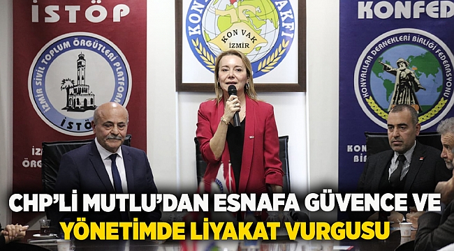 CHP’li Mutlu’dan esnafa güvence ve yönetimde liyakat vurgusu