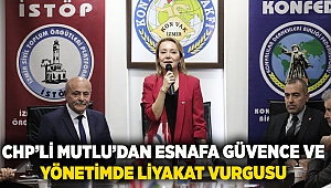 CHP’li Mutlu’dan esnafa güvence ve yönetimde liyakat vurgusu