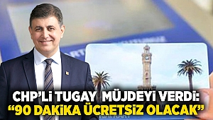 CHP’li Tugay müjdeyi verdi: “90 dakika ücretsiz olacak” 