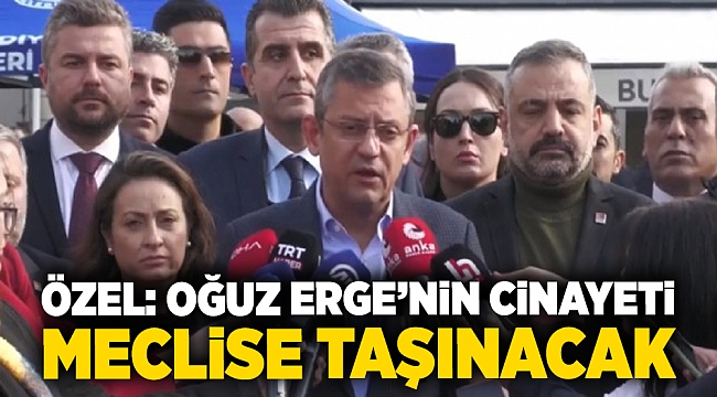 CHP Lideri Özel: Oğuz Erge'nin cinayeti meclise taşınacak!