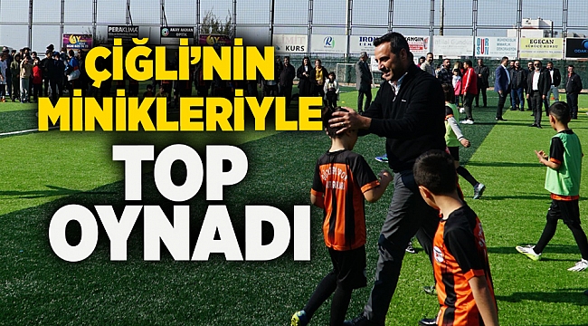 Çiğli’nin minikleriyle top oynadı…