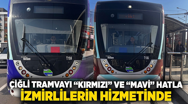 Çiğli Tramvayı “Kırmızı” ve “Mavi” hatla İzmirlilerin hizmetinde