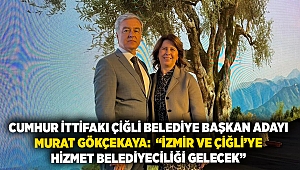 Cumhur İttifakı Çiğli Belediye Başkan Adayı Murat Gökçekaya: “İzmir ve Çiğli’ye hizmet belediyeciliği gelecek”