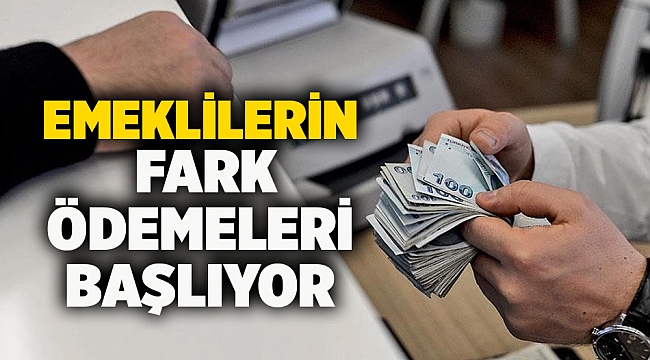 Emeklilerin fark ödemeleri başlıyor