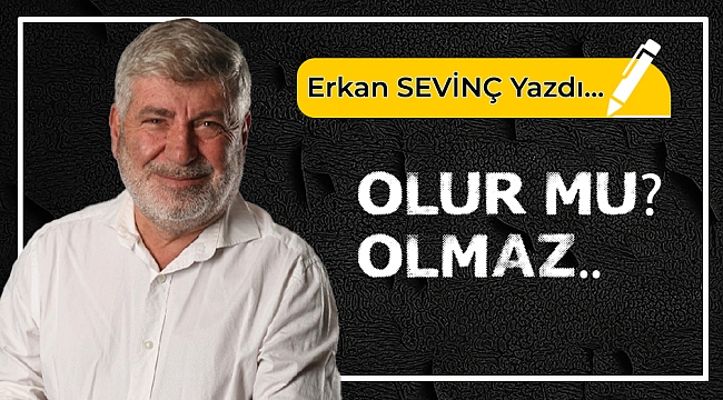 Erkan Sevinç yazdı...