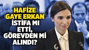 Hafize Gaye Erkan istifa mı etti, görevden mi alındı?