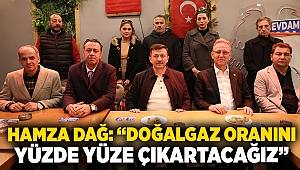 Hamza Dağ: “Doğalgaz oranını yüzde yüze çıkartacağız”