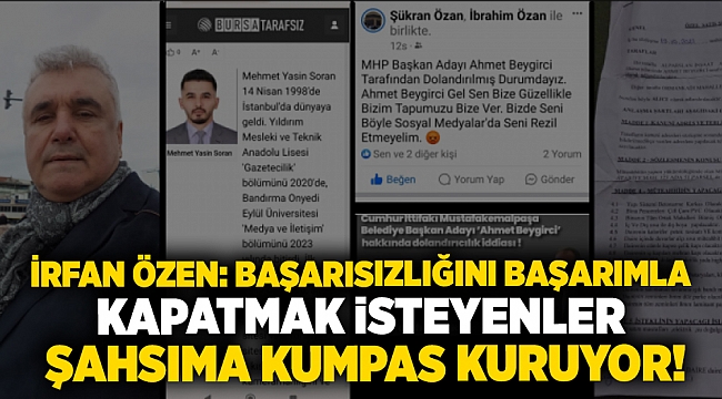 İRFAN ÖZEN: BAŞARISIZLIĞINI BAŞARIMLA KAPATMAK İSTEYENLER ŞAHSIMA KUMPAS KURUYOR!