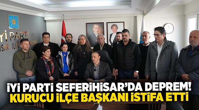 İYİ Parti Seferihisar’da deprem! Kurucu ilçe başkanı istifa etti