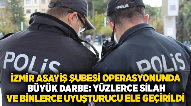 İzmir Asayiş Şubesi Operasyonunda Büyük Darbe: Yüzlerce Silah ve Binlerce Uyuşturucu Ele Geçirildi