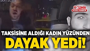 İzmir'de bir taksici, aracına aldığı kadın yüzünden dayak yedi!