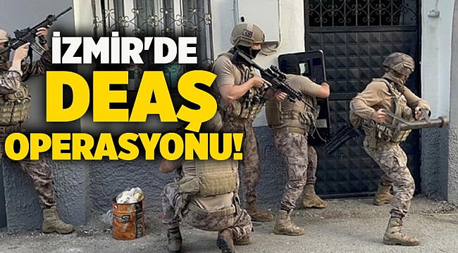 İzmir'de DEAŞ operasyonu!