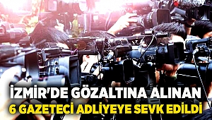 İzmir'de gözaltına alınan 6 gazeteci adliyeye sevk edildi