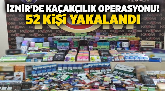 İzmir'de kaçakçılık operasyonu! 52 kişi yakalandı