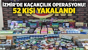 İzmir'de kaçakçılık operasyonu! 52 kişi yakalandı