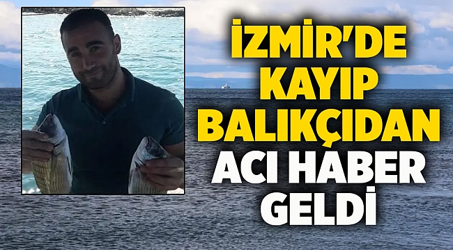 İzmir'de kayıp balıkçıdan acı haber geldi