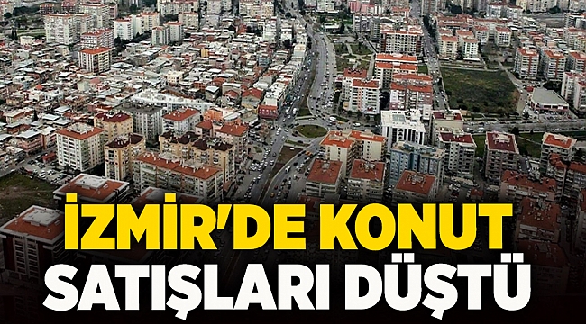 İzmir'de konut satışları düştü