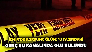 İzmir'de korkunç ölüm: 18 yaşındaki genç su kanalında ölü bulundu