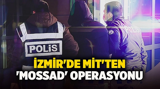 İzmir'de MİT'ten 'Mossad' operasyonu