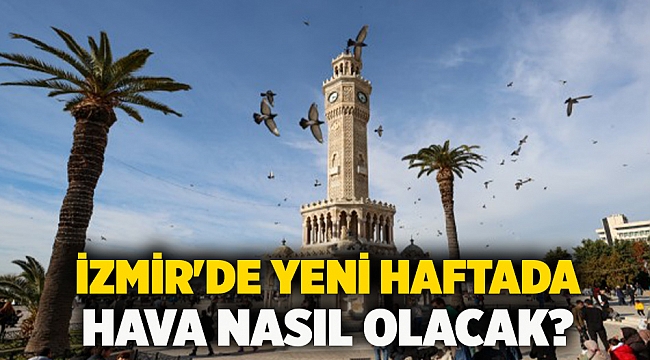 İzmir'de yeni haftada hava nasıl olacak?