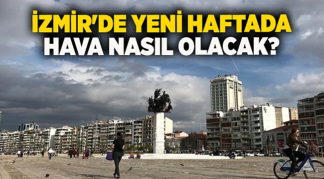 İzmir'de yeni haftada hava nasıl olacak?