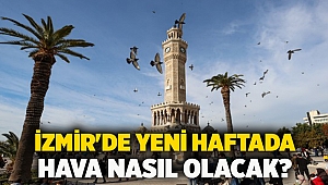 İzmir'de yeni haftada hava nasıl olacak?