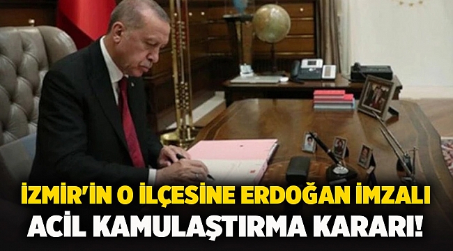 İzmir'in o ilçesine Erdoğan imzalı acil kamulaştırma kararı!