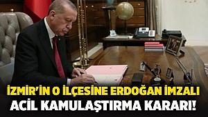 İzmir'in o ilçesine Erdoğan imzalı acil kamulaştırma kararı!