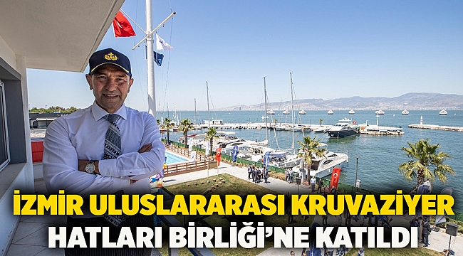 İzmir Uluslararası Kruvaziyer Hatları Birliği’ne katıldı