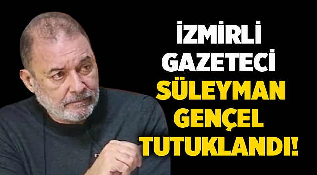 İzmirli Gazeteci Süleyman Gençel tutuklandı!