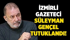 İzmirli Gazeteci Süleyman Gençel tutuklandı!