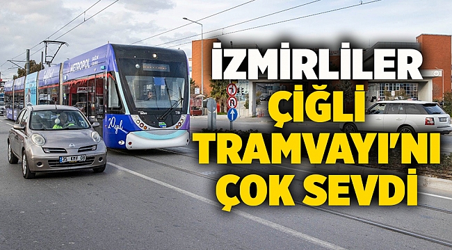 İzmirliler Çiğli Tramvayı'nı çok sevdi