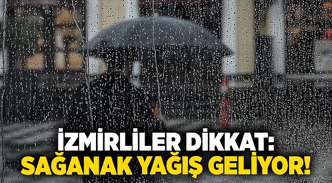 İzmirliler dikkat: Sağanak yağış geliyor!