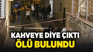 Kahveye diye çıktı ölü bulundu