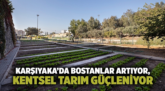 Karşıyaka’da bostanlar artıyor, kentsel tarım güçleniyor