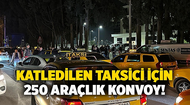 Katledilen taksici için 250 araçlık konvoy!