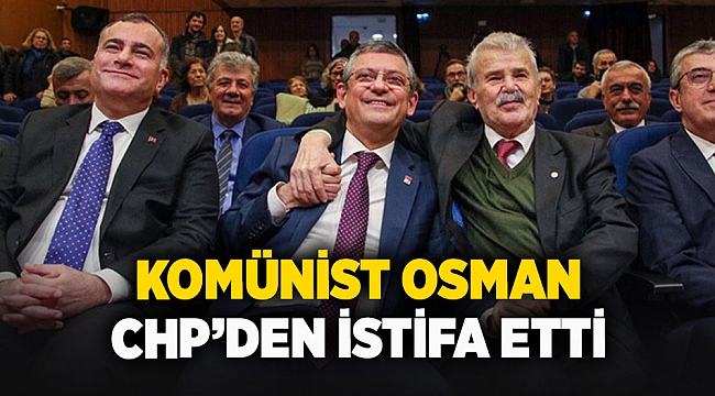 Komünist Osman CHP'den istifa etti