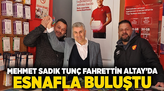 Mehmet Sadık Tunç Fahrettin Altay’da Esnafla buluştu