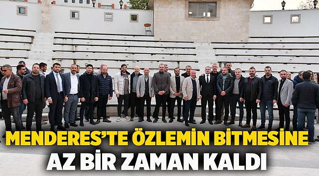 Menderes’te özlemin bitmesine az bir zaman kaldı