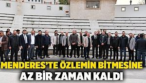 Menderes’te özlemin bitmesine az bir zaman kaldı