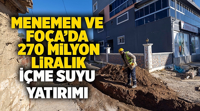 Menemen ve Foça’da 270 milyon liralık içme suyu yatırımı